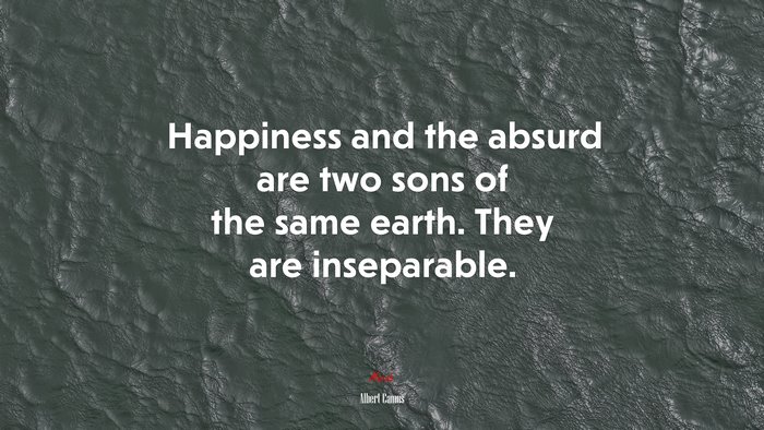 Happiness and the absurd are two sons of the same earth. They are inseparable. | Albert Camus quote