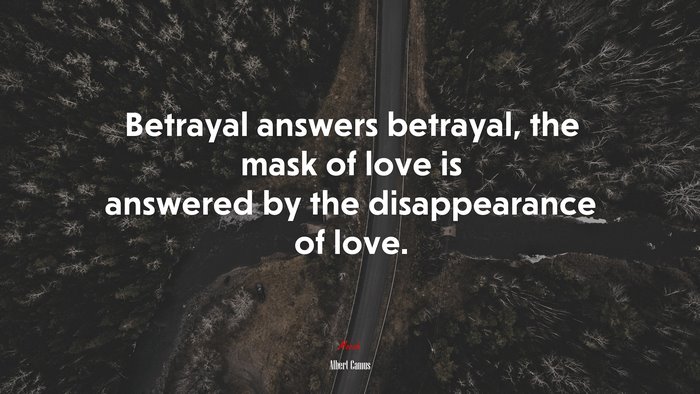 Betrayal answers betrayal, the mask of love is answered by the disappearance of love. | Albert Camus quote