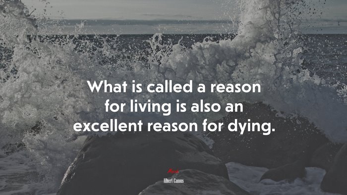 What is called a reason for living is also an excellent reason for dying. | Albert Camus quote