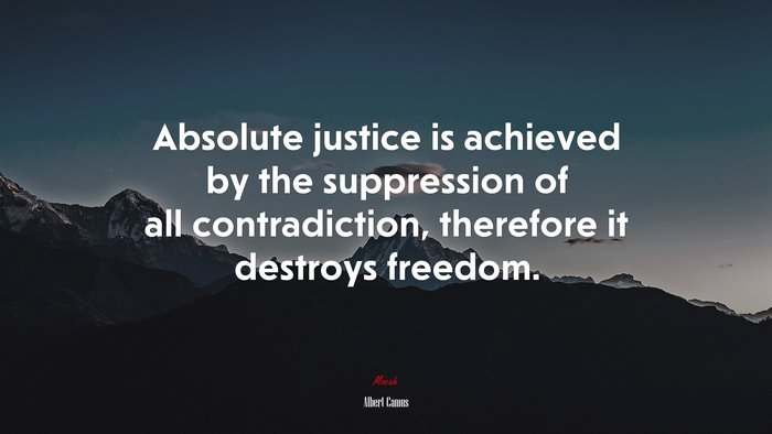 Absolute justice is achieved by the suppression of all contradiction, therefore it destroys freedom. | Albert Camus quote