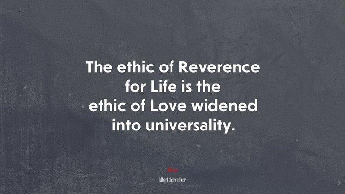 The ethic of Reverence for Life is the ethic of Love widened into universality. | Albert Schweitzer quote