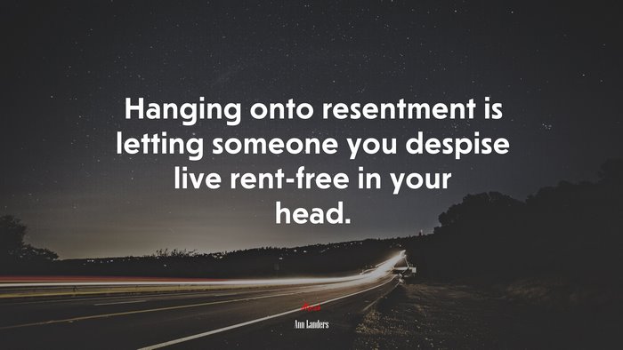 Hanging onto resentment is letting someone you despise live rent-free in your head. | Ann Landers quote