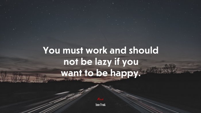 You must work and should not be lazy if you want to be happy. | Anne Frank quote