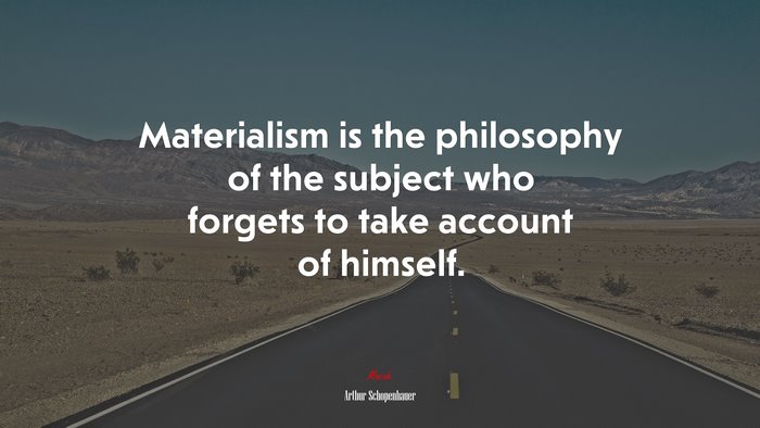 Materialism is the philosophy of the subject who forgets to take account of himself. | Arthur Schopenhauer quote