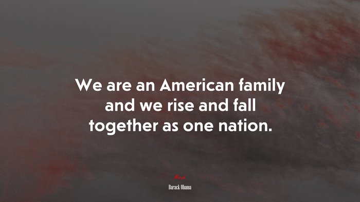 We are an American family and we rise and fall together as one nation. | Barack Obama quote