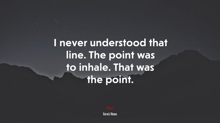 I never understood that line. The point was to inhale. That was the point. | Barack Obama quote