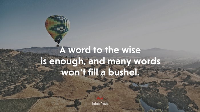 A word to the wise is enough, and many words won’t fill a bushel. | Benjamin Franklin quote