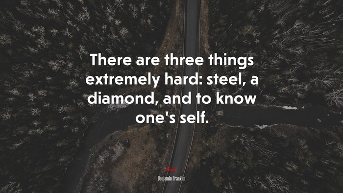 There are three things extremely hard: steel, a diamond, and to know one’s self. | Benjamin Franklin quote