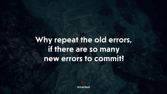 Why repeat the old errors, if there are so many new errors to commit? | Bertrand Russell quote