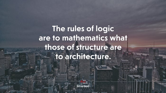 The rules of logic are to mathematics what those of structure are to architecture. | Bertrand Russell quote