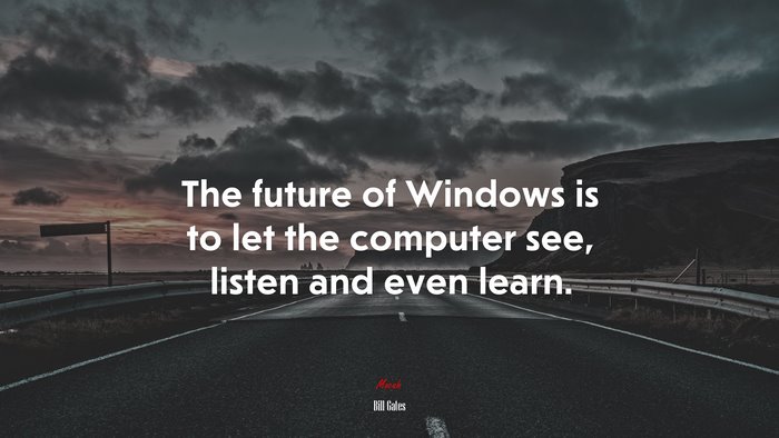 The future of Windows is to let the computer see, listen and even learn. | Bill Gates quote