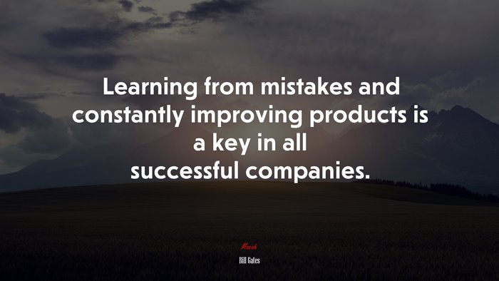 Learning from mistakes and constantly improving products is a key in all successful companies. | Bill Gates quote