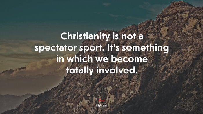 Christianity is not a spectator sport. It’s something in which we become totally involved. | Billy Graham quote