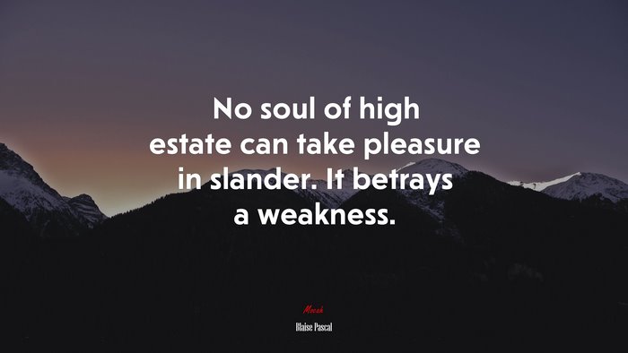 No soul of high estate can take pleasure in slander. It betrays a weakness. | Blaise Pascal quote