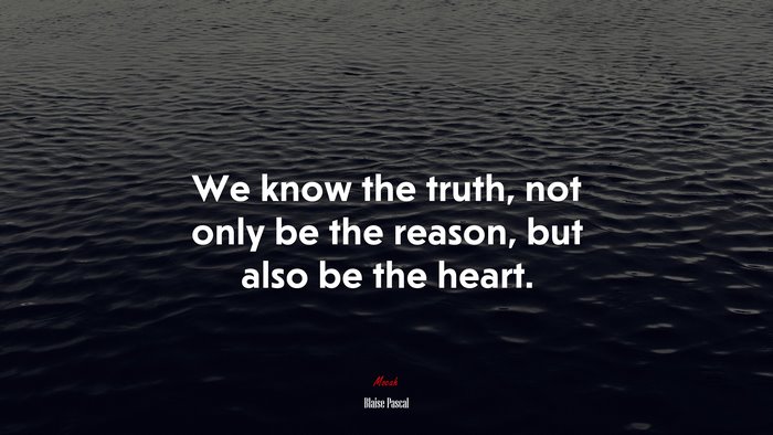 We know the truth, not only be the reason, but also be the heart. | Blaise Pascal quote