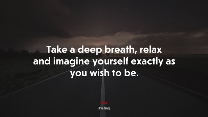 Take a deep breath, relax and imagine yourself exactly as you wish to be. | Brian Tracy quote
