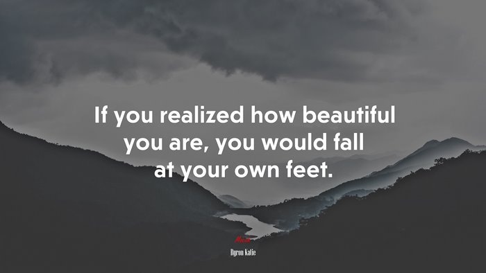 If you realized how beautiful you are, you would fall at your own feet. | Byron Katie quote