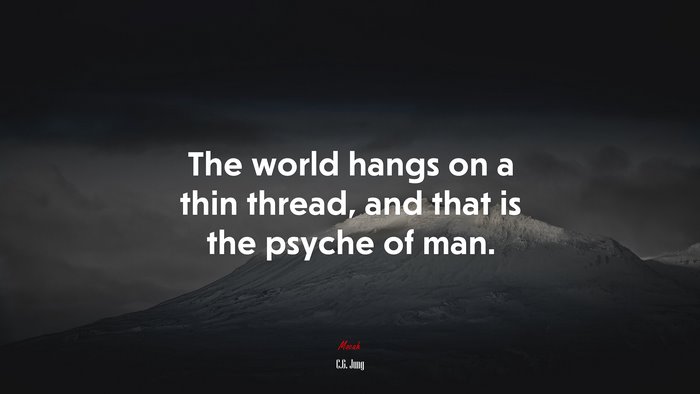 The world hangs on a thin thread, and that is the psyche of man. | C.G. Jung quote