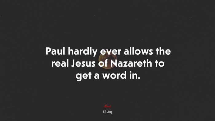 Paul hardly ever allows the real Jesus of Nazareth to get a word in. | C.G. Jung quote
