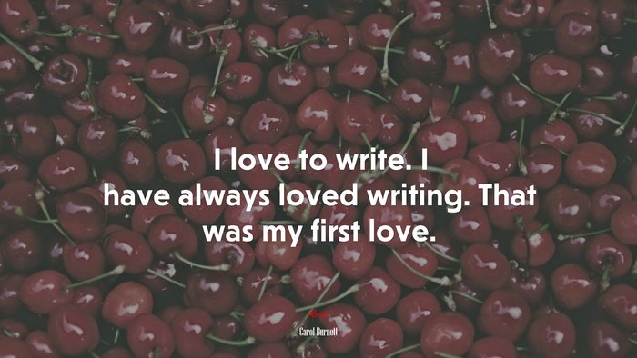 I love to write. I have always loved writing. That was my first love. | Carol Burnett quote