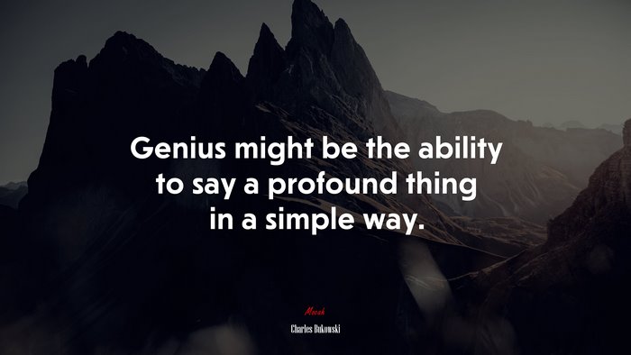 Genius might be the ability to say a profound thing in a simple way. | Charles Bukowski quote