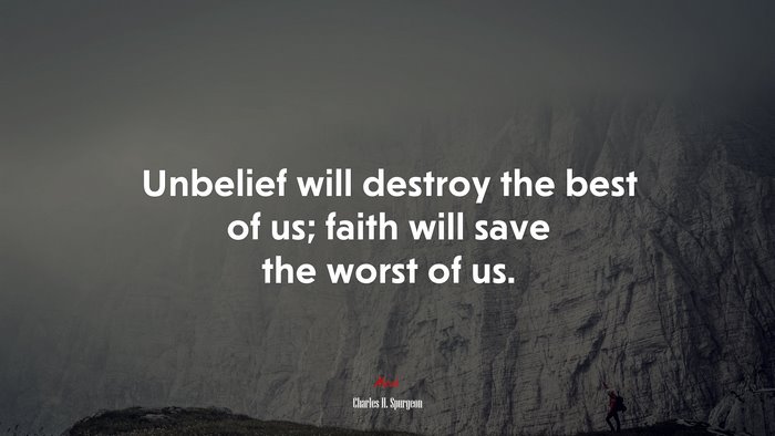 Unbelief will destroy the best of us; faith will save the worst of us. | Charles H. Spurgeon quote