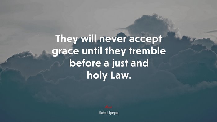 They will never accept grace until they tremble before a just and holy Law. | Charles H. Spurgeon quote
