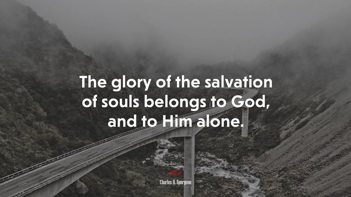 The glory of the salvation of souls belongs to God, and to Him alone. | Charles H. Spurgeon quote