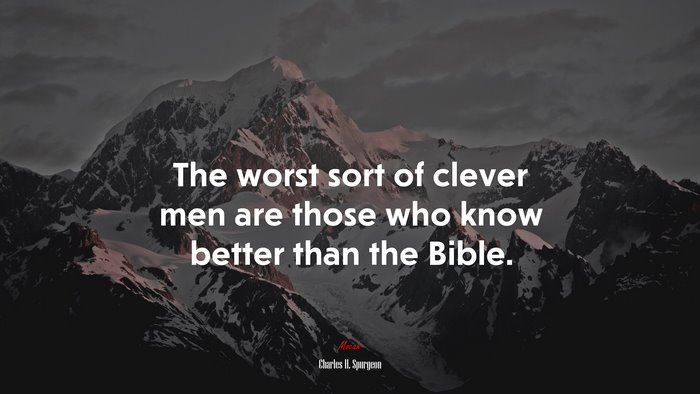 The worst sort of clever men are those who know better than the Bible. | Charles H. Spurgeon quote