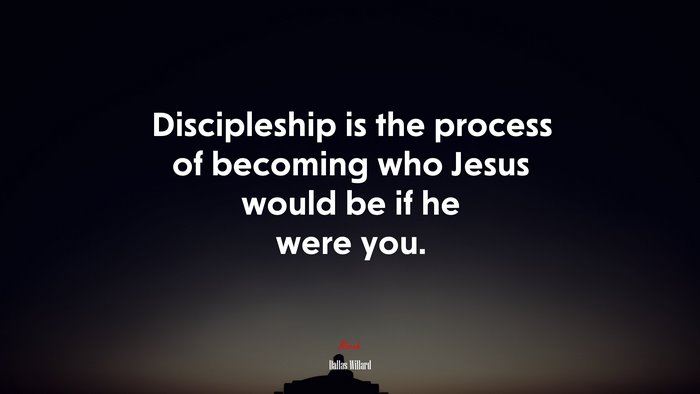 Discipleship is the process of becoming who Jesus would be if he were you. | Dallas Willard quote