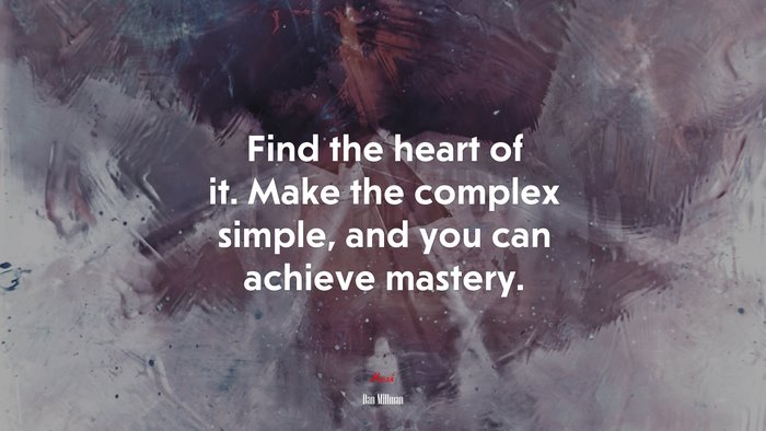 Find the heart of it. Make the complex simple, and you can achieve mastery. | Dan Millman quote
