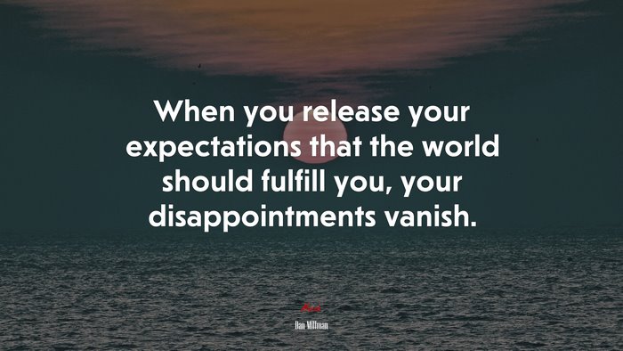 When you release your expectations that the world should fulfill you, your disappointments vanish. | Dan Millman quote