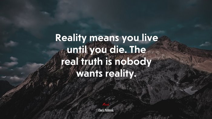 Reality means you live until you die. The real truth is nobody wants reality. | Chuck Palahniuk quote