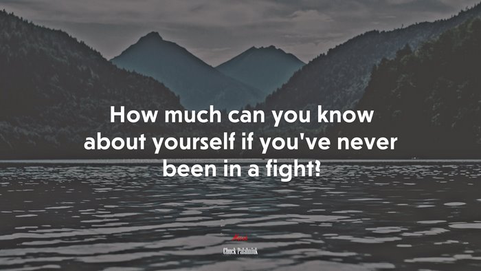 How much can you know about yourself if you’ve never been in a fight? | Chuck Palahniuk quote