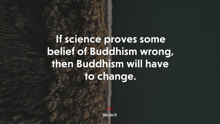 If science proves some belief of Buddhism wrong, then Buddhism will have to change. | Dalai Lama XIV quote