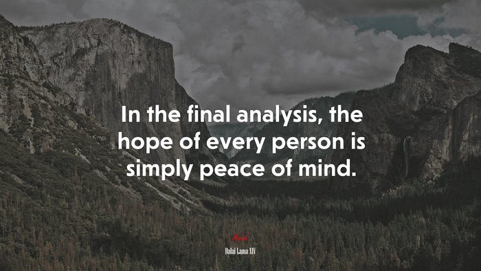 In the final analysis, the hope of every person is simply peace of mind. | Dalai Lama XIV quote