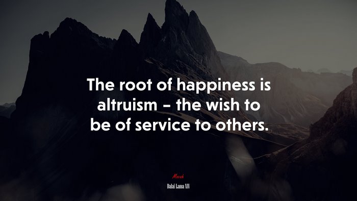 The root of happiness is altruism – the wish to be of service to others. | Dalai Lama XIV quote