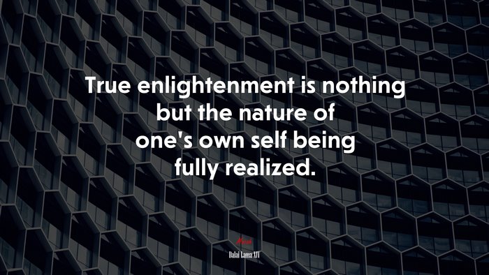 True enlightenment is nothing but the nature of one’s own self being fully realized. | Dalai Lama XIV quote