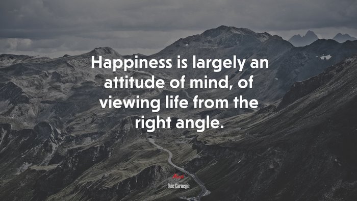 Happiness is largely an attitude of mind, of viewing life from the right angle. | Dale Carnegie quote