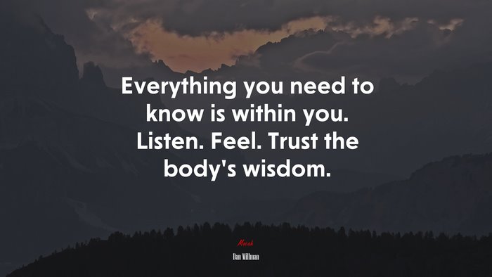 Everything you need to know is within you. Listen. Feel. Trust the body’s wisdom. | Dan Millman quote