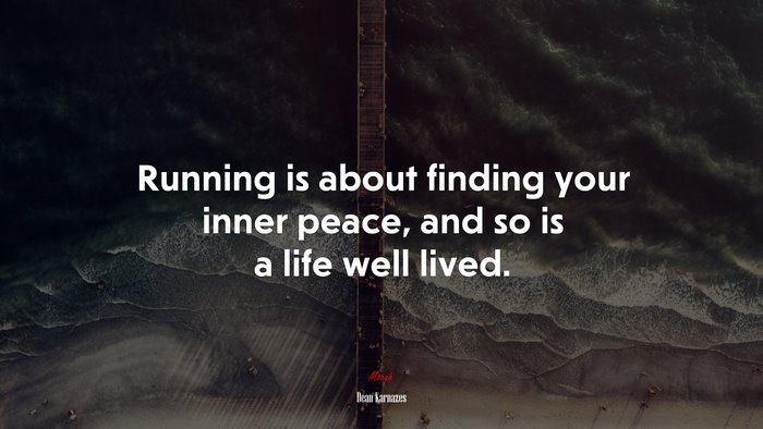 Running is about finding your inner peace, and so is a life well lived. | Dean Karnazes quote