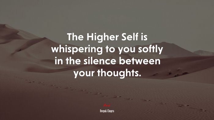 The Higher Self is whispering to you softly in the silence between your thoughts. | Deepak Chopra quote