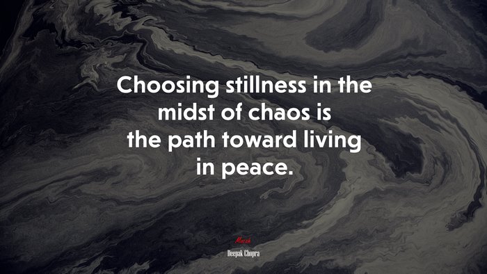 Choosing stillness in the midst of chaos is the path toward living in peace. | Deepak Chopra quote