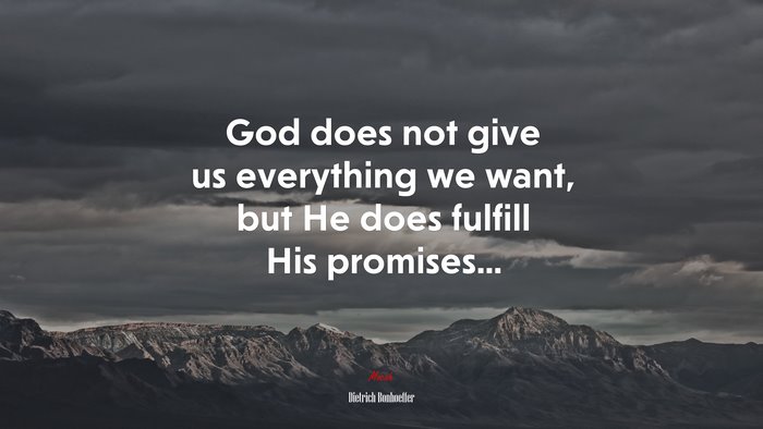 God does not give us everything we want, but He does fulfill His promises... | Dietrich Bonhoeffer quote