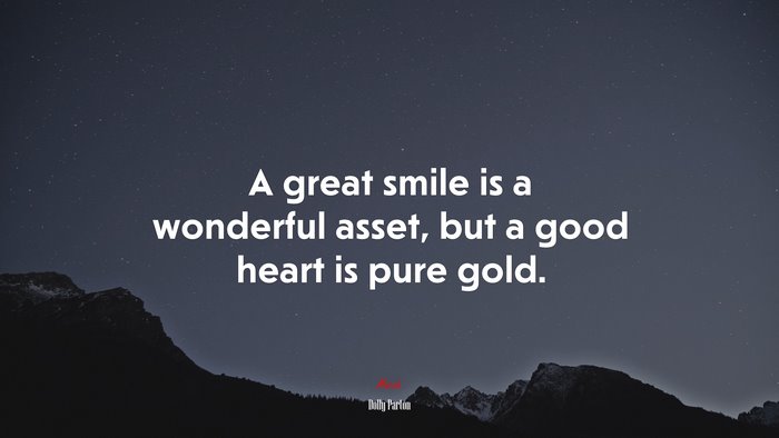 A great smile is a wonderful asset, but a good heart is pure gold. | Dolly Parton quote