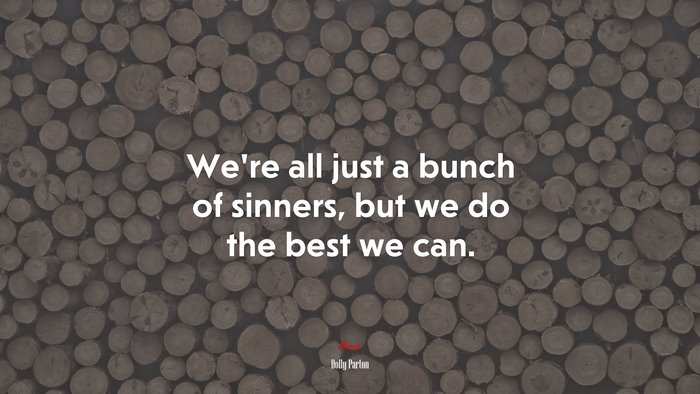 We’re all just a bunch of sinners, but we do the best we can. | Dolly Parton quote