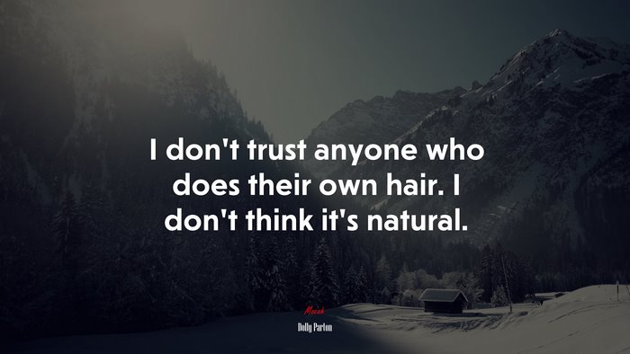 I don’t trust anyone who does their own hair. I don’t think it’s natural. | Dolly Parton quote
