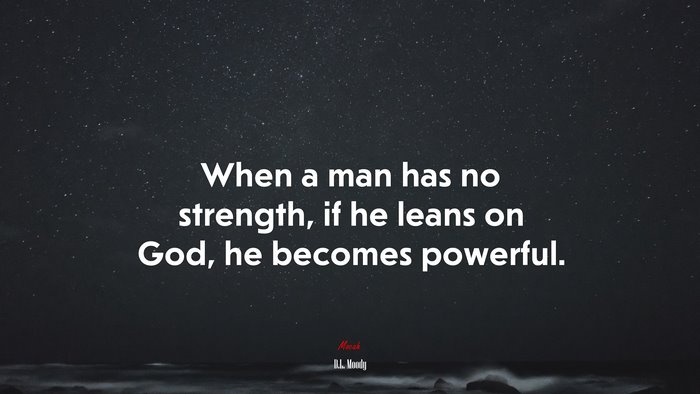 When a man has no strength, if he leans on God, he becomes powerful. | D.L. Moody quote