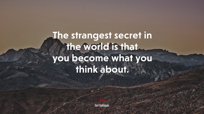 The strangest secret in the world is that you become what you think about. | Earl Nightingale quote