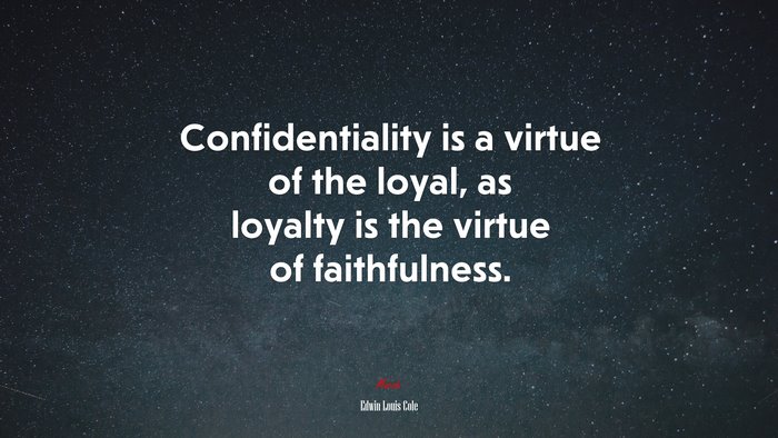 Confidentiality is a virtue of the loyal, as loyalty is the virtue of faithfulness. | Edwin Louis Cole quote